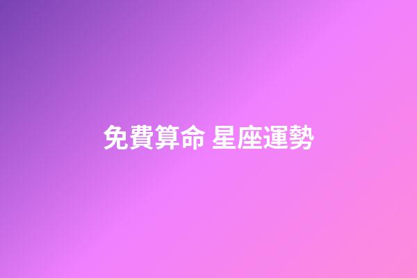免費算命 星座運勢-第1張-星座運勢-玄機派